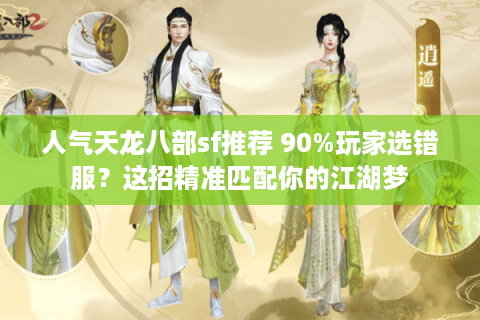 人气天龙八部sf推荐 90%玩家选错服?这招精准匹配你的江湖梦 人气天龙八部sf推荐 90%玩家选错服?这招精准匹配你的江湖梦