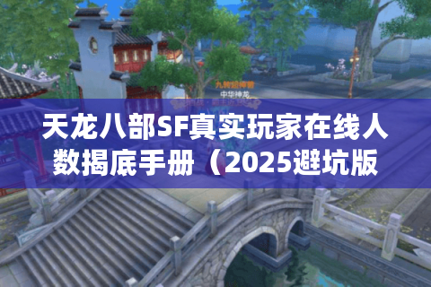 天龙八部SF真实玩家在线人数揭底手册（2025避坑版）