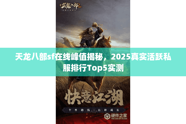 天龙八部sf在线峰值揭秘，2025真实活跃私服排行Top5实测