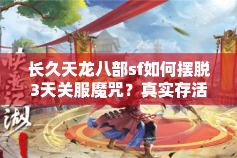 长久天龙八部sf如何摆脱3天关服魔咒？真实存活数据揭秘