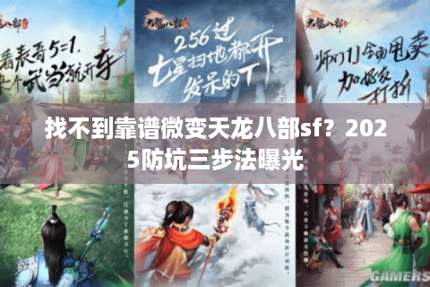 找不到靠谱微变天龙八部sf？2025防坑三步法曝光