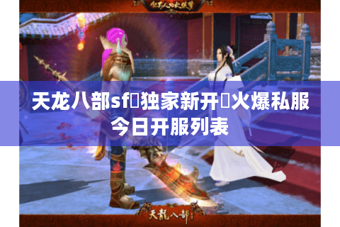 天龙八部sf▷独家新开◁火爆私服今日开服列表