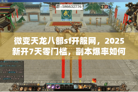 微变天龙八部sf开服网，2025新开7天零门槛，副本爆率如何真实拉满？