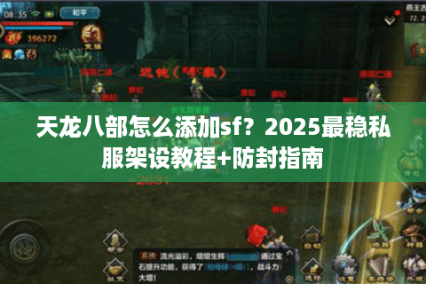 天龙八部怎么添加sf？2025最稳私服架设教程+防封指南