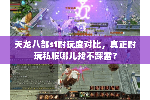 天龙八部sf耐玩度对比,真正耐玩私服哪儿找不踩雷? 天龙八部sf耐玩度对比,真正耐玩私服哪儿找不踩雷?