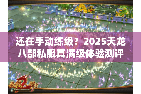还在手动练级？2025天龙八部私服真满级体验测评