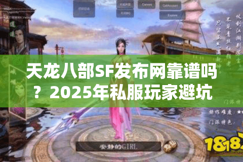 天龙八部SF发布网靠谱吗？2025年私服玩家避坑指南