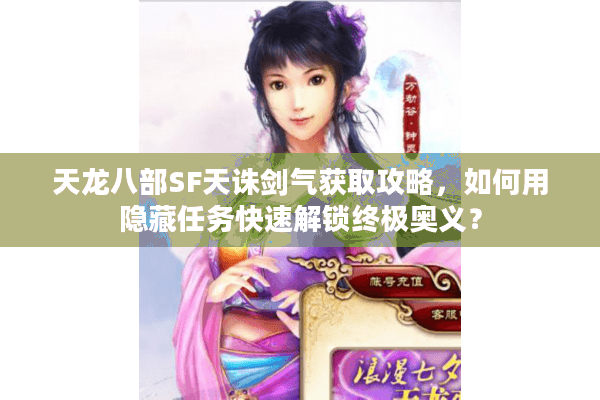 天龙八部SF天诛剑气获取攻略，如何用隐藏任务快速解锁终极奥义？