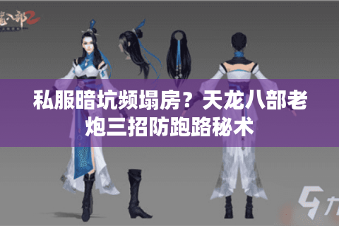 私服暗坑频塌房？天龙八部老炮三招防跑路秘术