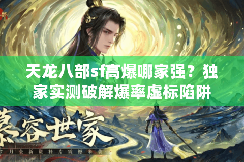 天龙八部sf高爆哪家强？独家实测破解爆率虚标陷阱
