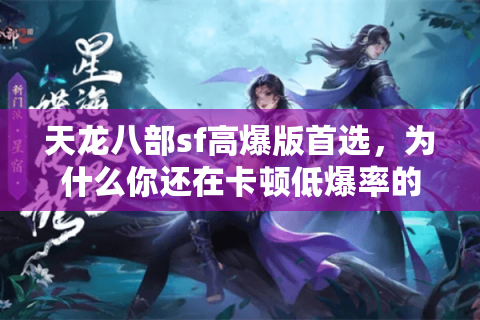 天龙八部sf高爆版首选，为什么你还在卡顿低爆率的私服里挣扎？