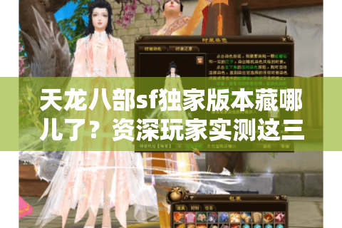 天龙八部sf独家版本藏哪儿了？资深玩家实测这三招精准排雷