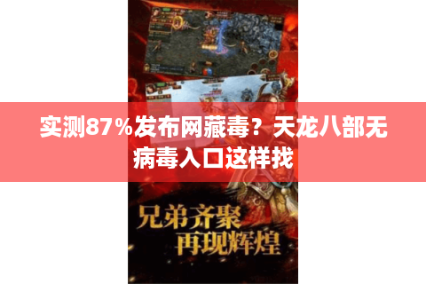 实测87%发布网藏毒？天龙八部无病毒入口这样找