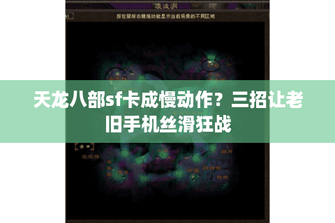 天龙八部sf卡成慢动作？三招让老旧手机丝滑狂战