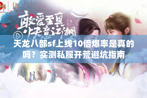 天龙八部sf上线10倍爆率是真的吗？实测私服开荒避坑指南