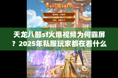 天龙八部sf火爆视频为何霸屏？2025年私服玩家都在看什么？