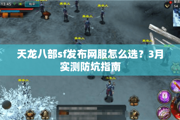 天龙八部sf发布网服怎么选?3月实测防坑指南 天龙八部sf发布网服怎么选?3月实测防坑指南