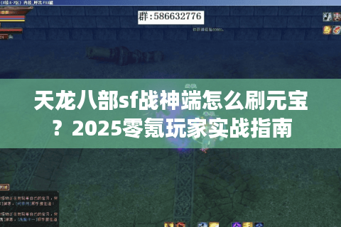 天龙八部sf战神端怎么刷元宝？2025零氪玩家实战指南