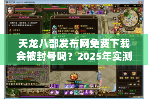 天龙八部发布网免费下载会被封号吗？2025年实测避坑指南