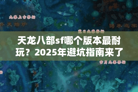 天龙八部sf哪个版本最耐玩？2025年避坑指南来了