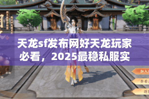 天龙sf发布网好天龙玩家必看，2025最稳私服实战挑法