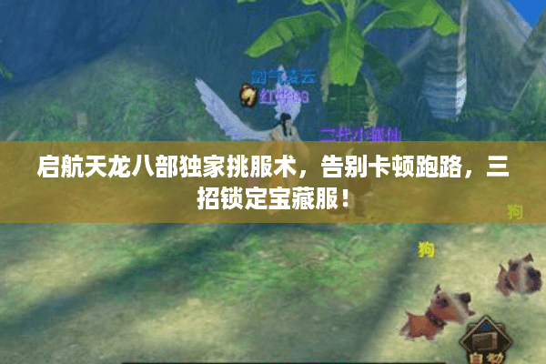 启航天龙八部独家挑服术，告别卡顿跑路，三招锁定宝藏服！