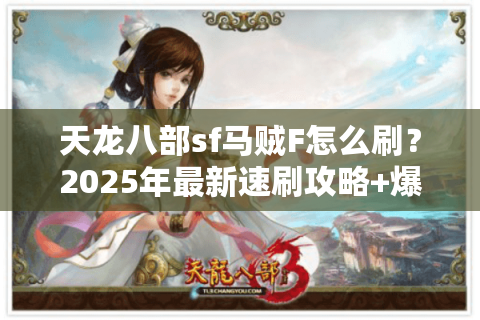 天龙八部sf马贼F怎么刷？2025年最新速刷攻略+爆率提升秘籍