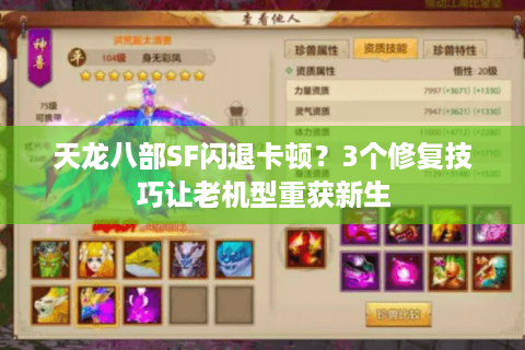 天龙八部SF闪退卡顿?3个修复技巧让老机型重获新生 天龙八部SF闪退卡顿?3个修复技巧让老机型重获新生