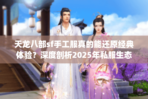 天龙八部sf手工服真的能还原经典体验？深度剖析2025年私服生态