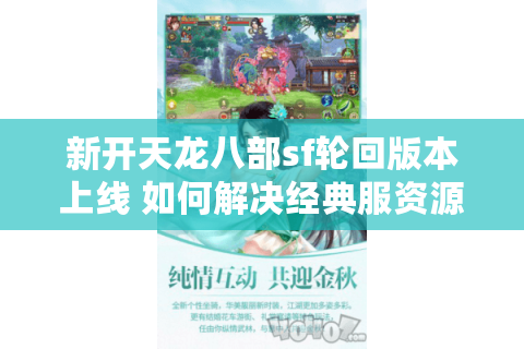 新开天龙八部sf轮回版本上线 如何解决经典服资源枯竭问题？