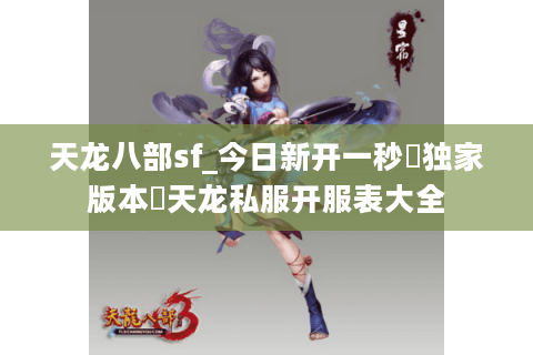 天龙八部sf_今日新开一秒▷独家版本◁天龙私服开服表大全
