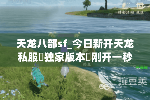 天龙八部sf_今日新开天龙私服▷独家版本◁刚开一秒新区入口