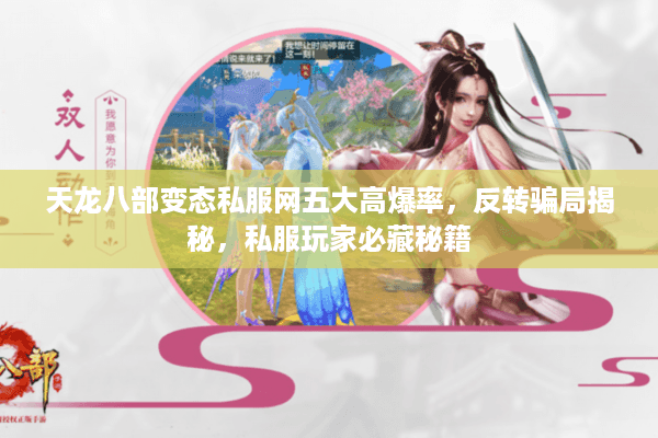 天龙八部变态私服网五大高爆率,反转骗局揭秘,私服玩家必藏秘籍 天龙八部变态私服网五大高爆率,反转骗局揭秘,私服玩家必藏秘籍