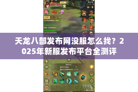 天龙八部发布网没服怎么找？2025年新服发布平台全测评