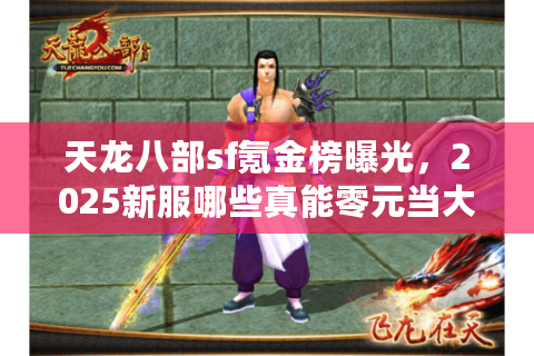 天龙八部sf氪金榜曝光，2025新服哪些真能零元当大佬？