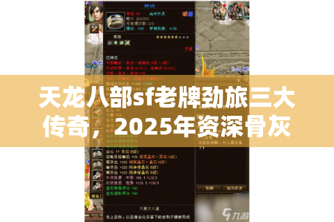 天龙八部sf老牌劲旅三大传奇,2025年资深骨灰如何避坑锁真福利? 天龙八部sf老牌劲旅三大传奇,2025年资深骨灰如何避坑锁真福利?