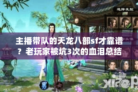 主播带队的天龙八部sf才靠谱？老玩家被坑3次的血泪总结