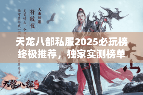 天龙八部私服2025必玩榜终极推荐，独家实测榜单曝光