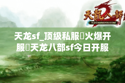 天龙sf_顶级私服▷火爆开服◁天龙八部sf今日开服表 天龙sf_顶级私服▷火爆开服◁天龙八部sf今日开服表