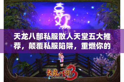 天龙八部私服散人天堂五大推荐，颠覆私服陷阱，重燃你的激情