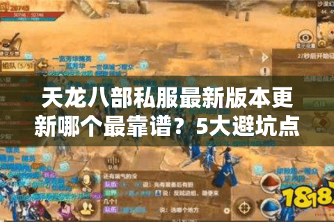 天龙八部私服最新版本更新哪个最靠谱?5大避坑点锁定真福利! 天龙八部私服最新版本更新哪个最靠谱?5大避坑点锁定真福利!