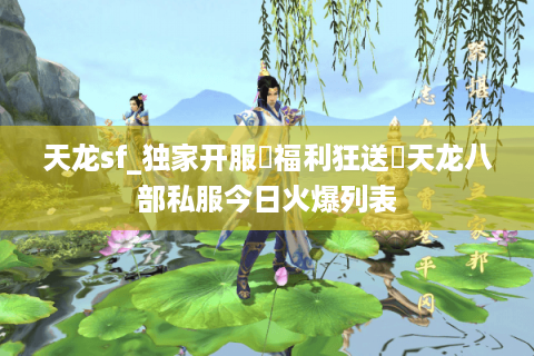 天龙sf_独家开服▶福利狂送◀天龙八部私服今日火爆列表