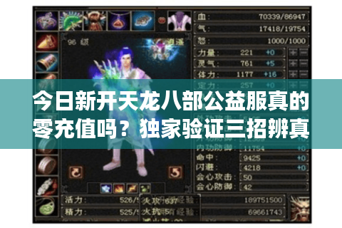 今日新开天龙八部公益服真的零充值吗？独家验证三招辨真假