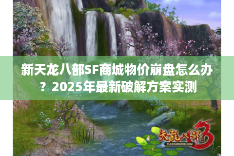 新天龙八部SF商城物价崩盘怎么办？2025年最新破解方案实测