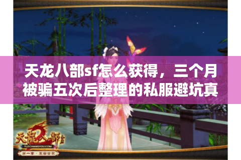 天龙八部sf怎么获得,三个月被骗五次后整理的私服避坑真经 天龙八部sf怎么获得,三个月被骗五次后整理的私服避坑真经