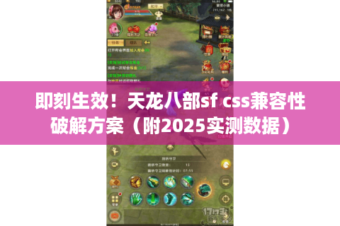 即刻生效！天龙八部sf css兼容性破解方案（附2025实测数据）