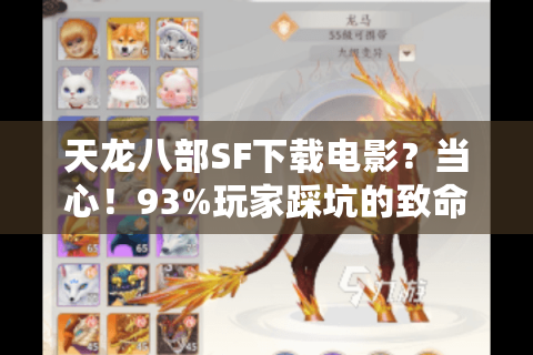 天龙八部SF下载电影？当心！93%玩家踩坑的致命陷阱（附安全白名单）