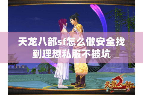 天龙八部sf怎么做安全找到理想私服不被坑