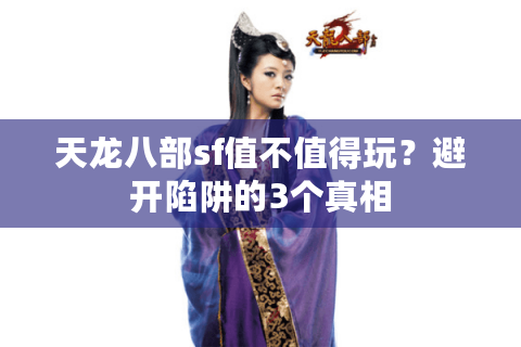 天龙八部sf值不值得玩？避开陷阱的3个真相