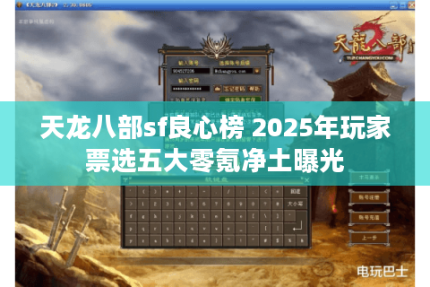 天龙八部sf良心榜 2025年玩家票选五大零氪净土曝光